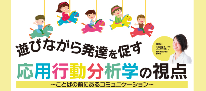 F43-S 遊びながら発達を促す応用行動分析学の視点～ことばの前にあるコミュニケーション～
