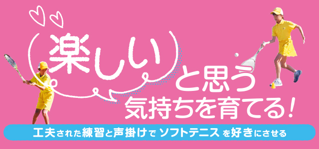 1093-S 「楽しい」と思う気持ちを育てる！～工夫された練習と声掛けでソフトテニスを好きにさせる～