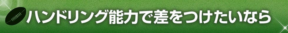 ハンドリング能力で差をつけたいなら