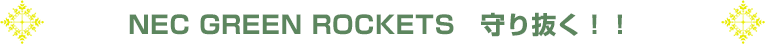 NEC GREEN ROCKETS 守り抜く！！